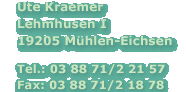 Ute Kraemer, Lehmhusen, 19205 Mühlen-Eichsen, Tel. 03 88 71 / 2 21 57